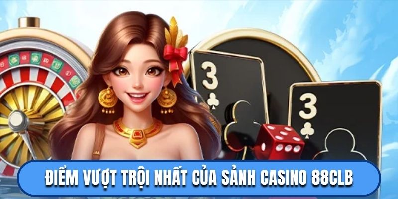 Điểm vượt trội nhất của sảnh casino 88CLB