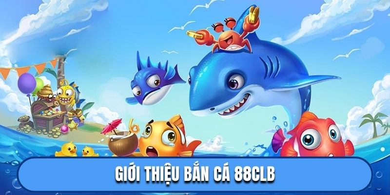Giới thiệu bắn cá 88CLB