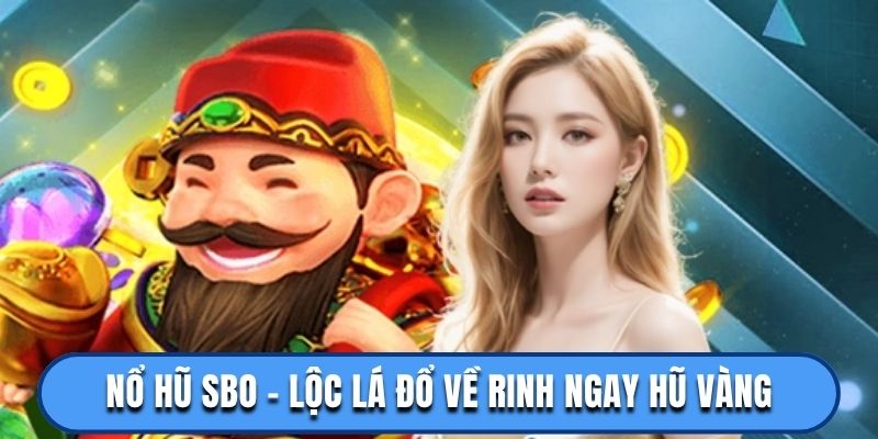 Nổ Hũ Sbo - Lộc Lá Đổ Về Rinh Ngay Hũ Vàng Khủng 2025