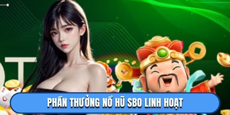 Phần thưởng nổ hũ sbo linh hoạt